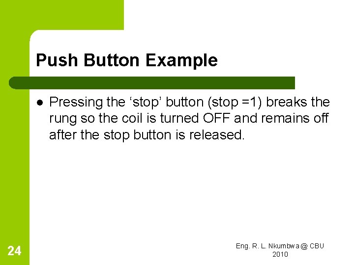 Push Button Example l 24 Pressing the ‘stop’ button (stop =1) breaks the rung