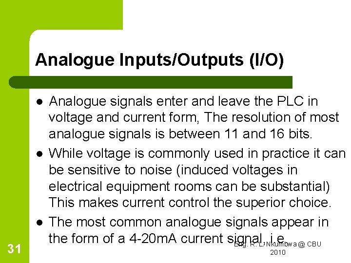 Analogue Inputs/Outputs (I/O) l l l 31 Analogue signals enter and leave the PLC