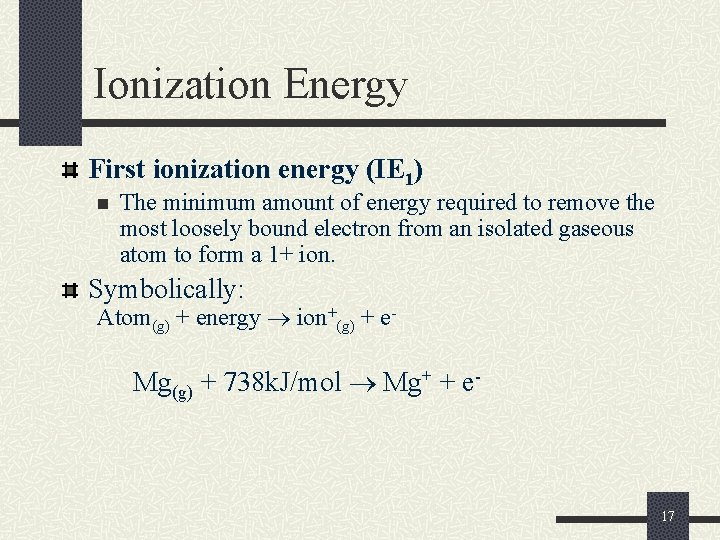 Ionization Energy First ionization energy (IE 1) n The minimum amount of energy required