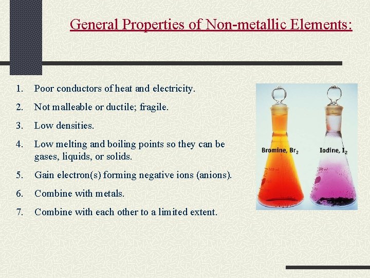 General Properties of Non-metallic Elements: 1. Poor conductors of heat and electricity. 2. Not