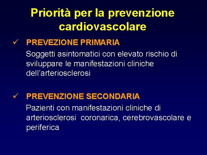 Priorità per la prevenzione cardiovascolare ü PREVEZIONE PRIMARIA Soggetti asintomatici con elevato rischio di