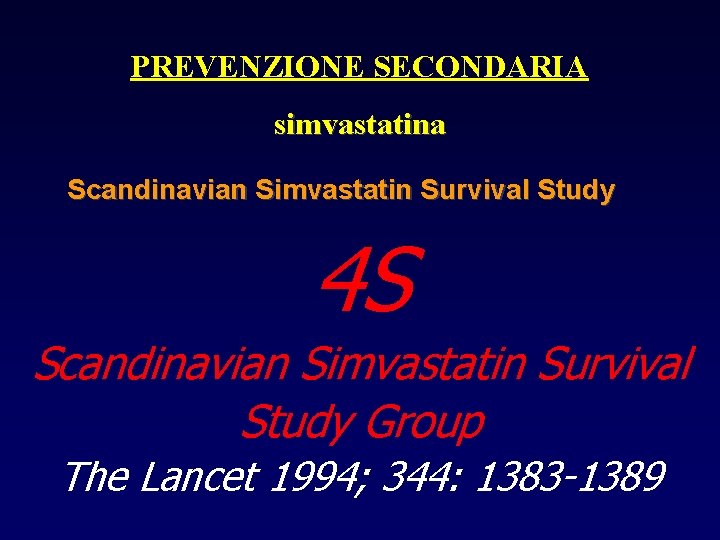 PREVENZIONE SECONDARIA simvastatina Scandinavian Simvastatin Survival Study 4 S Scandinavian Simvastatin Survival Study Group