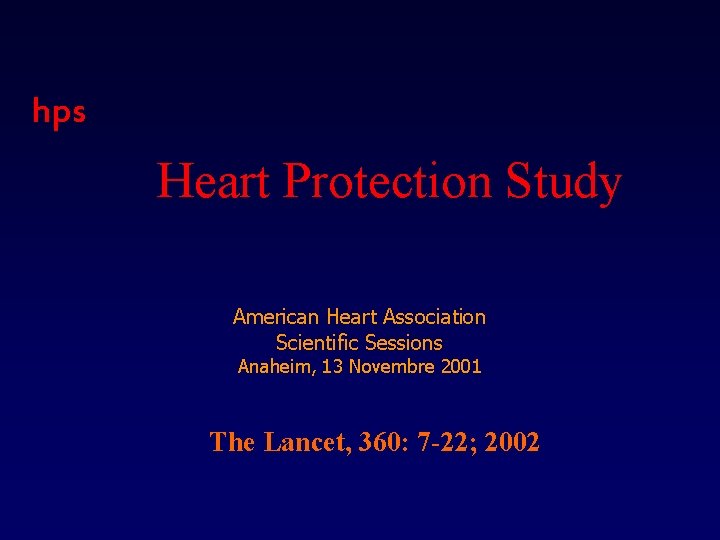 hps Heart Protection Study American Heart Association Scientific Sessions Anaheim, 13 Novembre 2001 The