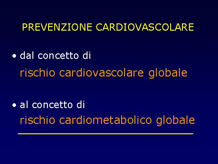 PREVENZIONE CARDIOVASCOLARE • dal concetto di rischio cardiovascolare globale • al concetto di rischio