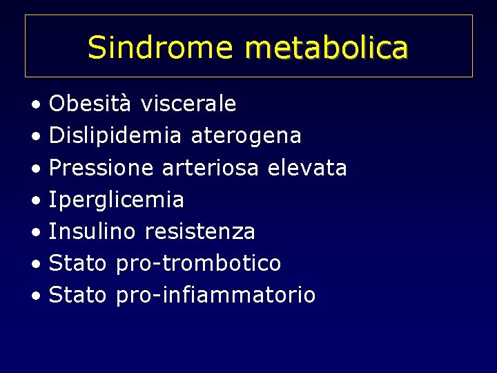 Sindrome metabolica • Obesità viscerale • Dislipidemia aterogena • Pressione arteriosa elevata • Iperglicemia
