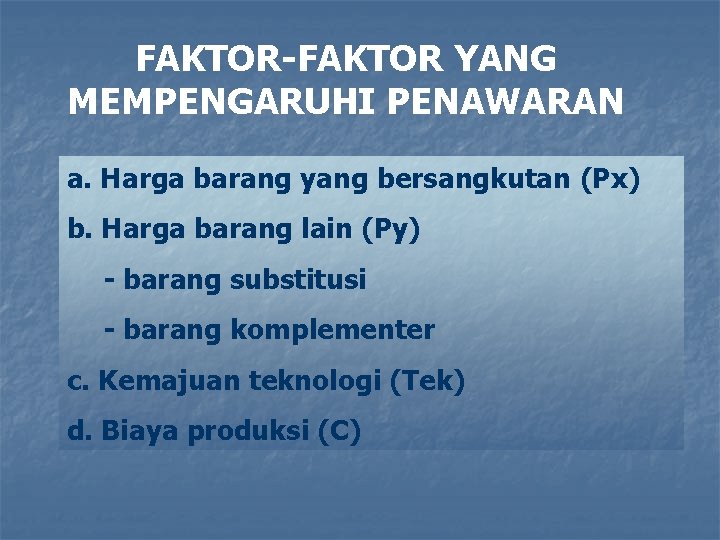 FAKTOR-FAKTOR YANG MEMPENGARUHI PENAWARAN a. Harga barang yang bersangkutan (Px) b. Harga barang lain