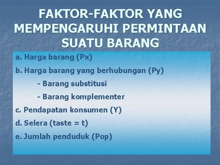 FAKTOR-FAKTOR YANG MEMPENGARUHI PERMINTAAN SUATU BARANG a. Harga barang (Px) b. Harga barang yang