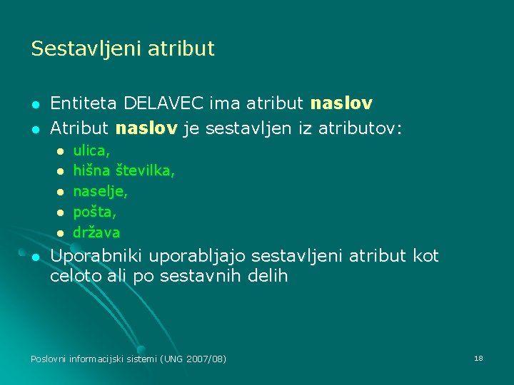 Sestavljeni atribut l l Entiteta DELAVEC ima atribut naslov Atribut naslov je sestavljen iz