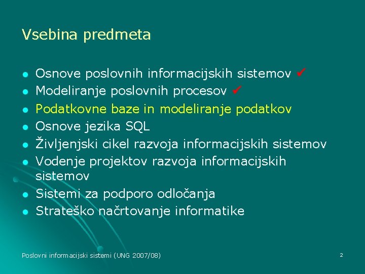 Vsebina predmeta l l l l Osnove poslovnih informacijskih sistemov Modeliranje poslovnih procesov Podatkovne