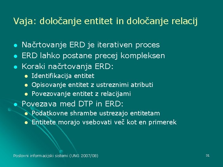 Vaja: določanje entitet in določanje relacij l l l Načrtovanje ERD je iterativen proces