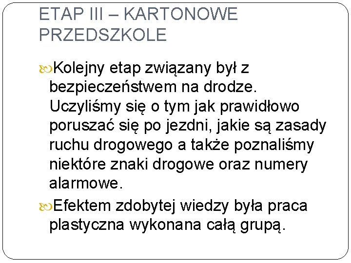 ETAP III – KARTONOWE PRZEDSZKOLE Kolejny etap związany był z bezpieczeństwem na drodze. Uczyliśmy