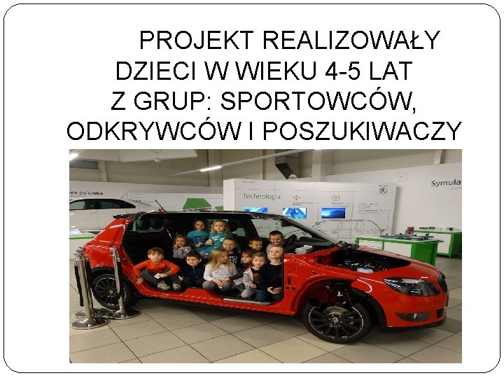 PROJEKT REALIZOWAŁY DZIECI W WIEKU 4 -5 LAT Z GRUP: SPORTOWCÓW, ODKRYWCÓW I POSZUKIWACZY