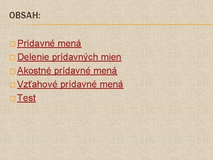 OBSAH: � Prídavné mená � Delenie prídavných mien � Akostné prídavné mená � Vzťahové