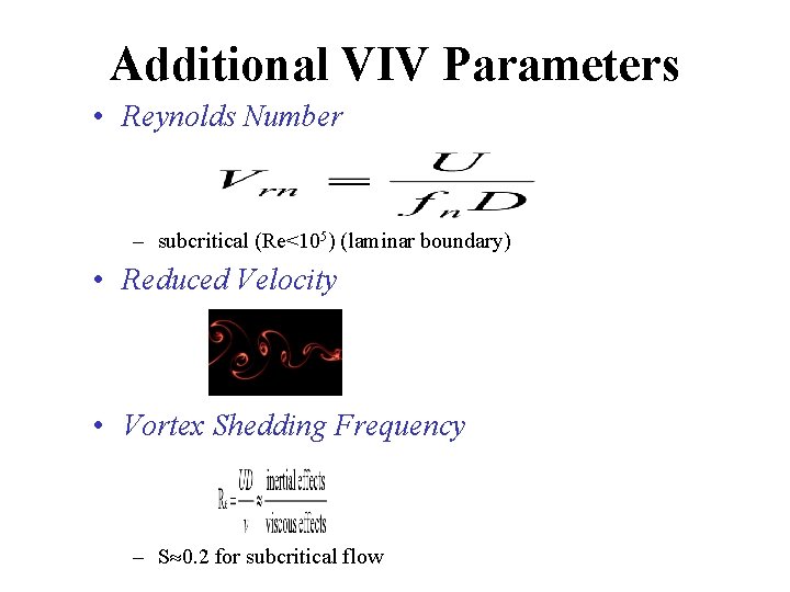 Additional VIV Parameters • Reynolds Number – subcritical (Re<105) (laminar boundary) • Reduced Velocity