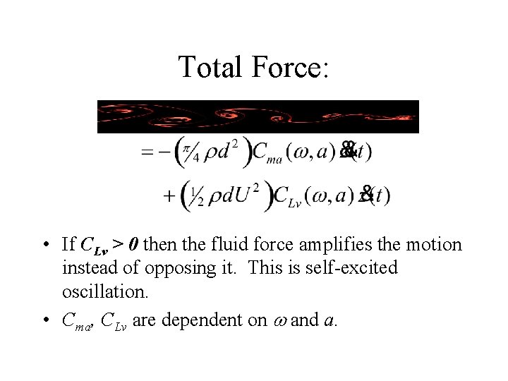 Total Force: • If CLv > 0 then the fluid force amplifies the motion