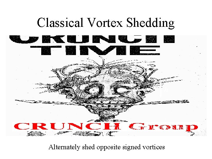 Classical Vortex Shedding l h Von Karman Vortex Street Alternately shed opposite signed vortices