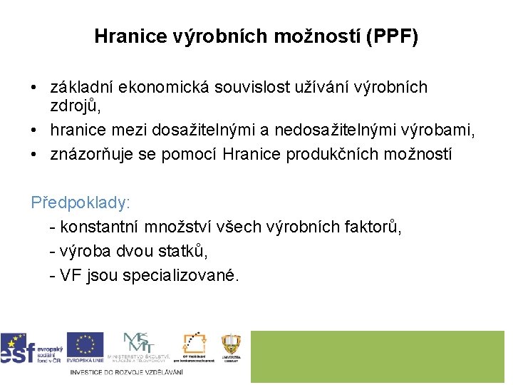 Hranice výrobních možností (PPF) • základní ekonomická souvislost užívání výrobních zdrojů, • hranice mezi