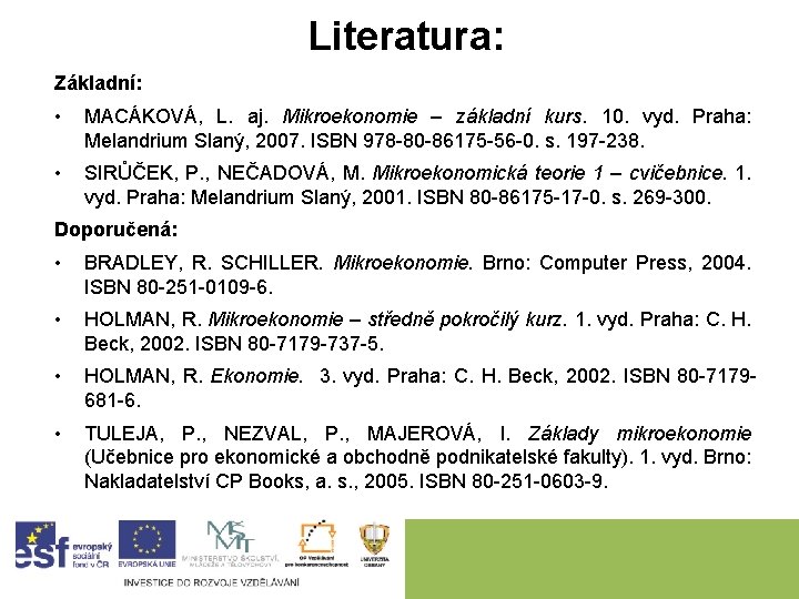 Literatura: Základní: • MACÁKOVÁ, L. aj. Mikroekonomie – základní kurs. 10. vyd. Praha: Melandrium