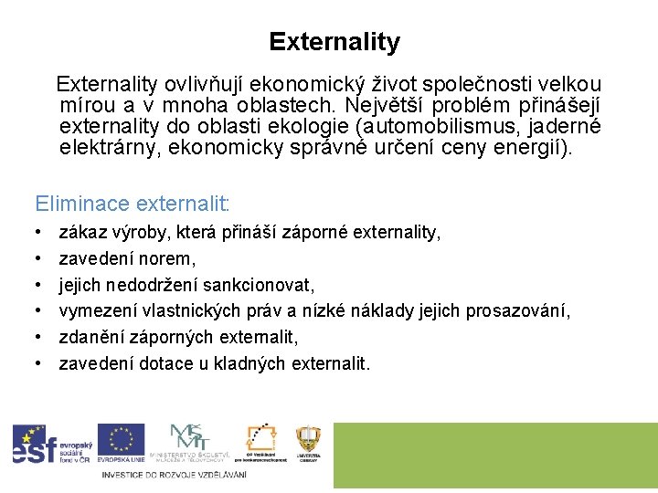 Externality ovlivňují ekonomický život společnosti velkou mírou a v mnoha oblastech. Největší problém přinášejí