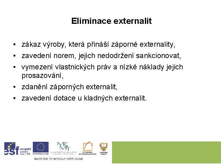 Eliminace externalit • zákaz výroby, která přináší záporné externality, • zavedení norem, jejich nedodržení