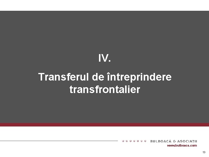 Contractul – izvor de obligaţii IV. Transferul de întreprindere transfrontalier www. bulboaca. com 19 Contractul – izvor de obligaţii IV. Transferul de întreprindere transfrontalier www. bulboaca. com 19
