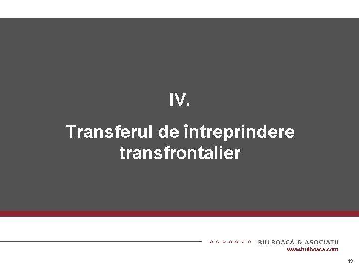 Contractul – izvor de obligaţii IV. Transferul de întreprindere transfrontalier www. bulboaca. com 19