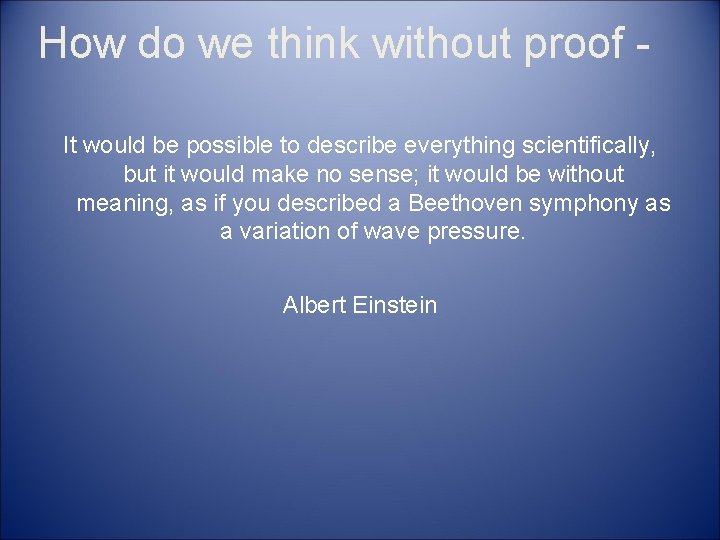 How do we think without proof It would be possible to describe everything scientifically,