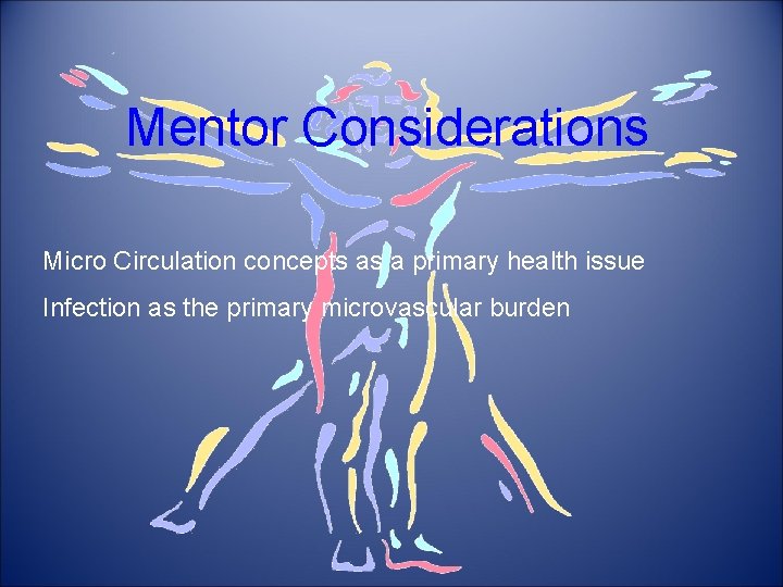 Mentor Considerations Micro Circulation concepts as a primary health issue Infection as the primary