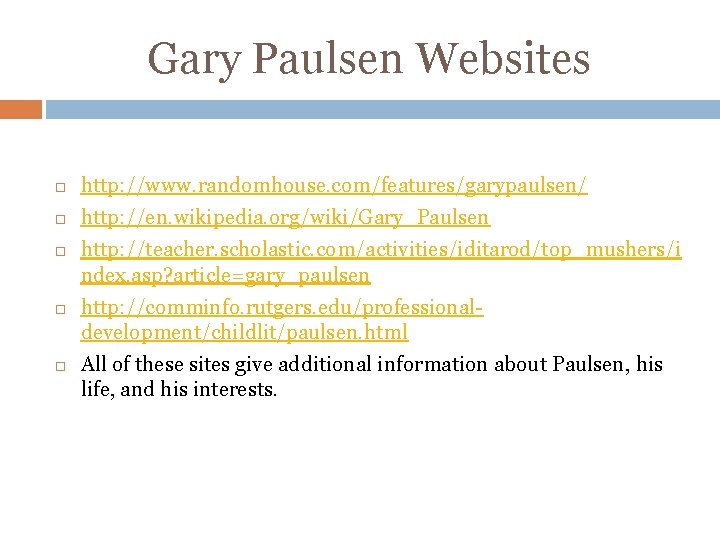 Gary Paulsen Websites http: //www. randomhouse. com/features/garypaulsen/ http: //en. wikipedia. org/wiki/Gary_Paulsen http: //teacher. scholastic.