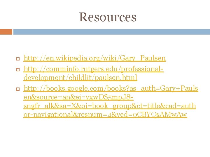 Resources http: //en. wikipedia. org/wiki/Gary_Paulsen http: //comminfo. rutgers. edu/professionaldevelopment/childlit/paulsen. html http: //books. google. com/books?