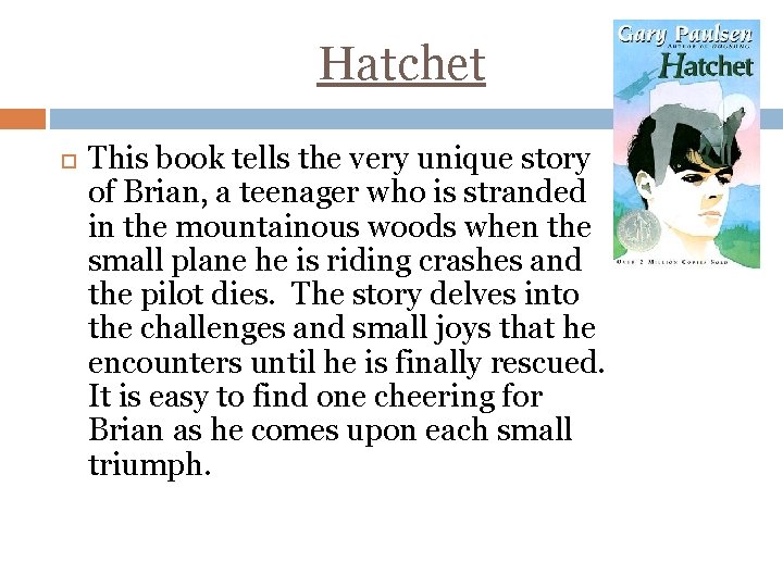 Hatchet This book tells the very unique story of Brian, a teenager who is