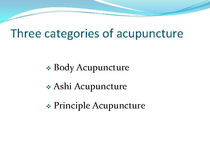 Three categories of acupuncture v Body Acupuncture v Ashi Acupuncture v Principle Acupuncture 
