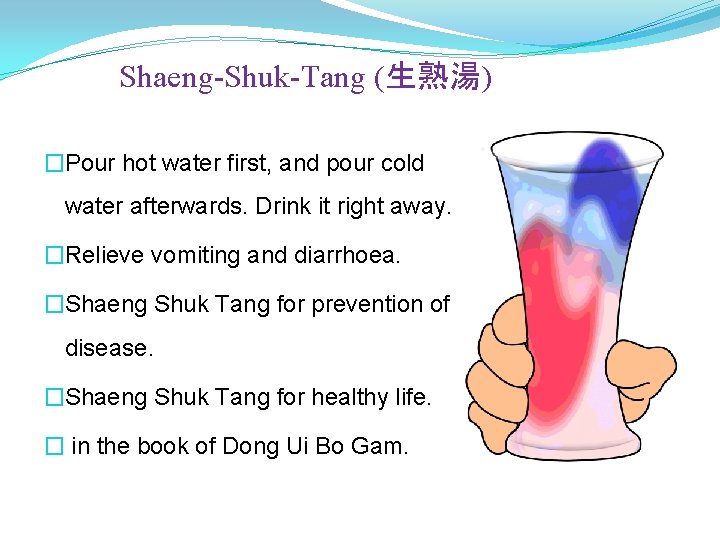 Shaeng-Shuk-Tang (生熟湯) �Pour hot water first, and pour cold water afterwards. Drink it right