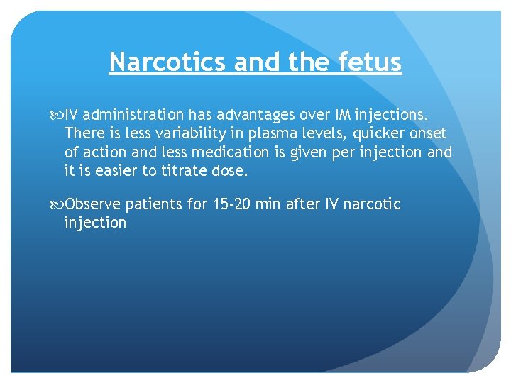 Narcotics and the fetus IV administration has advantages over IM injections. There is less