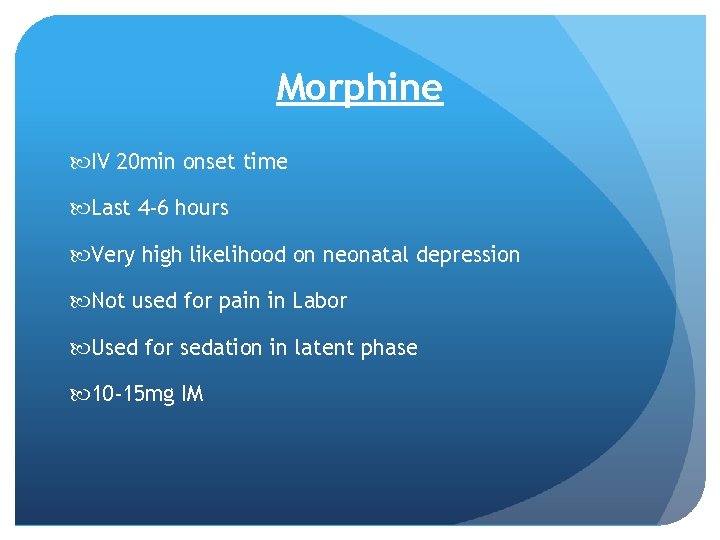 Morphine IV 20 min onset time Last 4 -6 hours Very high likelihood on