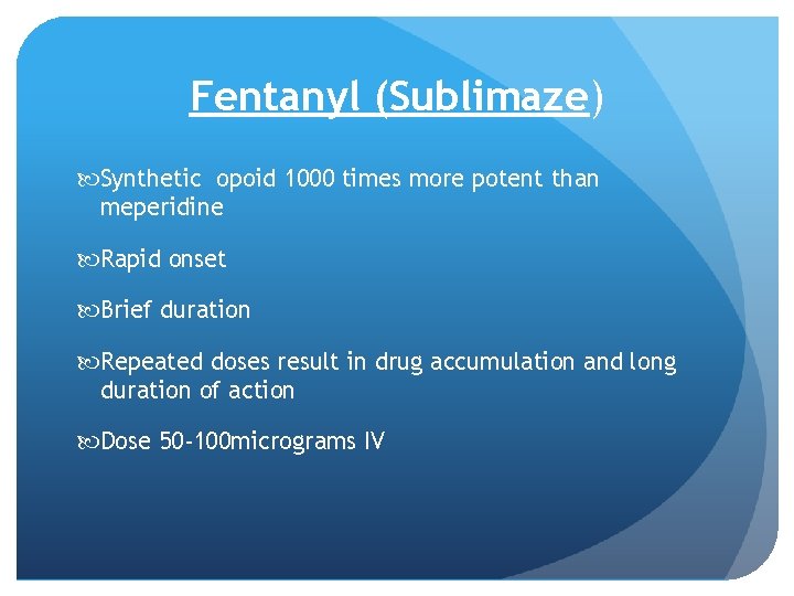 Fentanyl (Sublimaze) Synthetic opoid 1000 times more potent than meperidine Rapid onset Brief duration