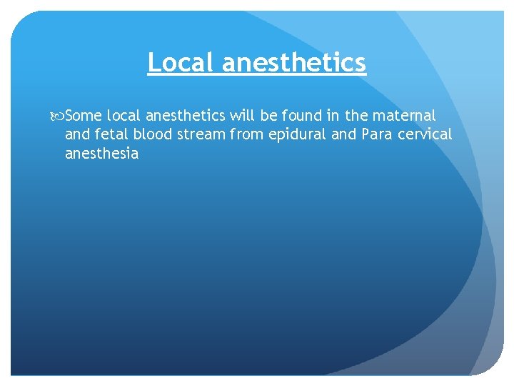 Local anesthetics Some local anesthetics will be found in the maternal and fetal blood