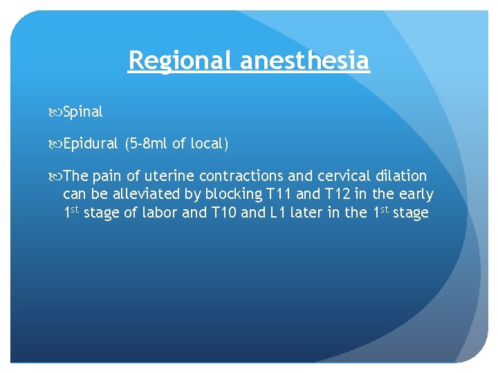 Regional anesthesia Spinal Epidural (5 -8 ml of local) The pain of uterine contractions