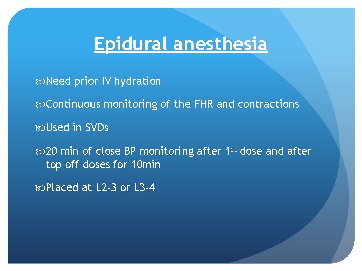 Epidural anesthesia Need prior IV hydration Continuous monitoring of the FHR and contractions Used