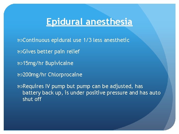 Epidural anesthesia Continuous epidural use 1/3 less anesthetic Gives better pain relief 15 mg/hr