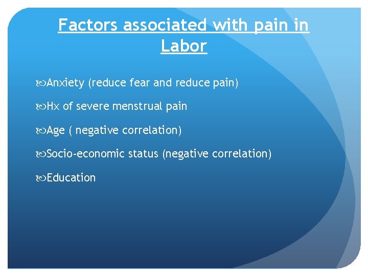 Factors associated with pain in Labor Anxiety (reduce fear and reduce pain) Hx of