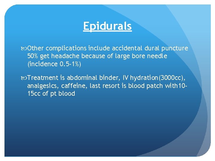 Epidurals Other complications include accidental dural puncture 50% get headache because of large bore