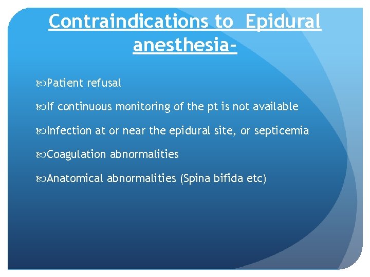 Contraindications to Epidural anesthesia Patient refusal If continuous monitoring of the pt is not