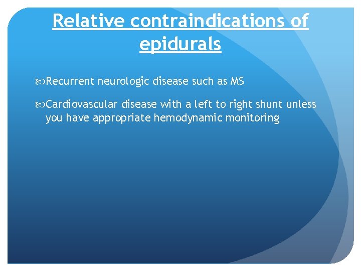 Relative contraindications of epidurals Recurrent neurologic disease such as MS Cardiovascular disease with a