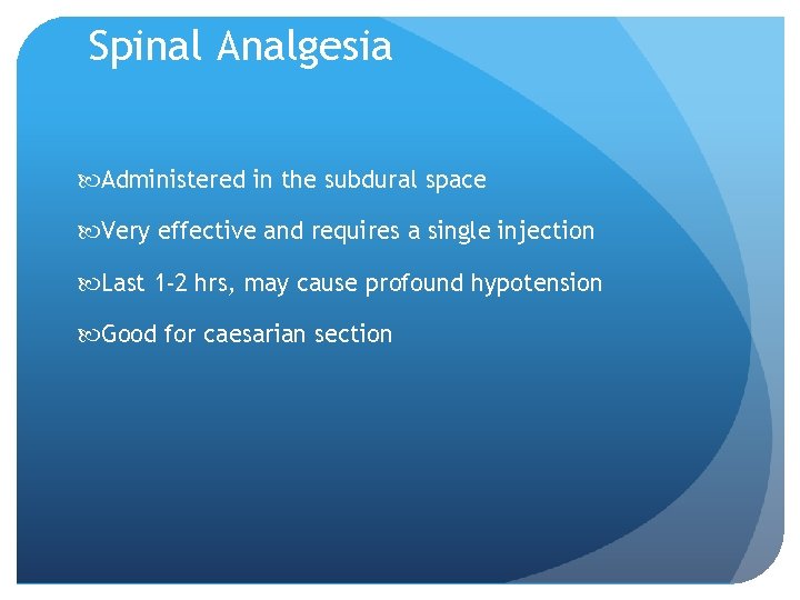 Spinal Analgesia Administered in the subdural space Very effective and requires a single injection