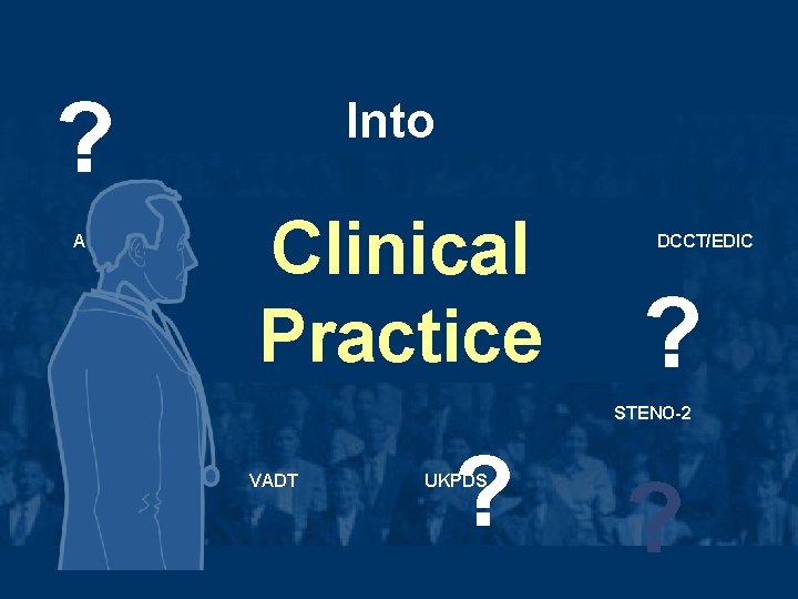 ? ACCORD Translating Into Clinical Practice Trials ADVANCE DCCT/EDIC ? STENO-2 VADT ? UKPDS