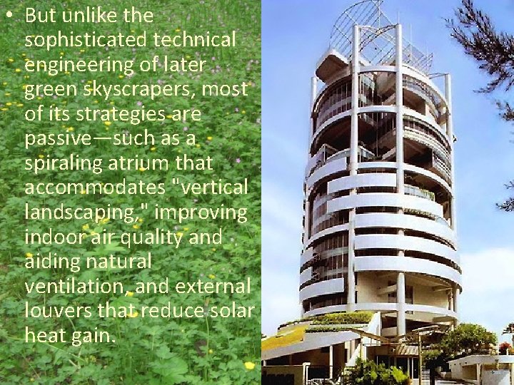  • But unlike the sophisticated technical engineering of later green skyscrapers, most of