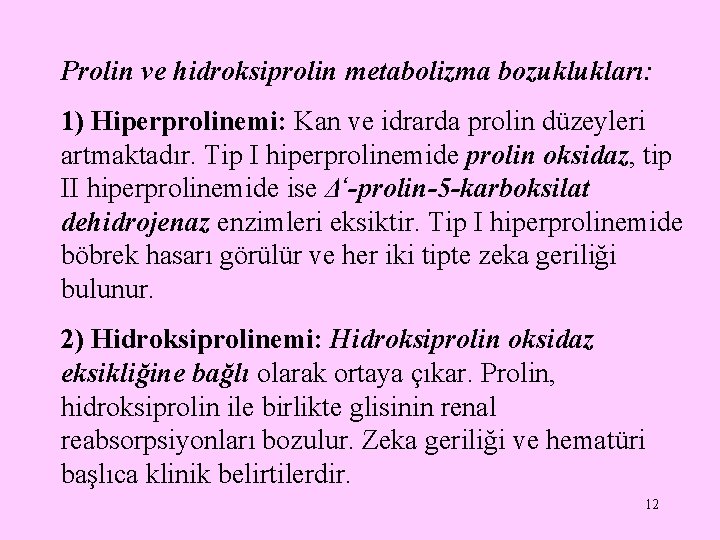 Prolin ve hidroksiprolin metabolizma bozuklukları: 1) Hiperprolinemi: Kan ve idrarda prolin düzeyleri artmaktadır. Tip