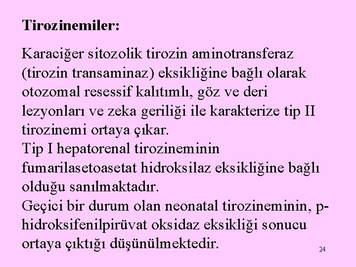 Tirozinemiler: Karaciğer sitozolik tirozin aminotransferaz (tirozin transaminaz) eksikliğine bağlı olarak otozomal resessif kalıtımlı, göz