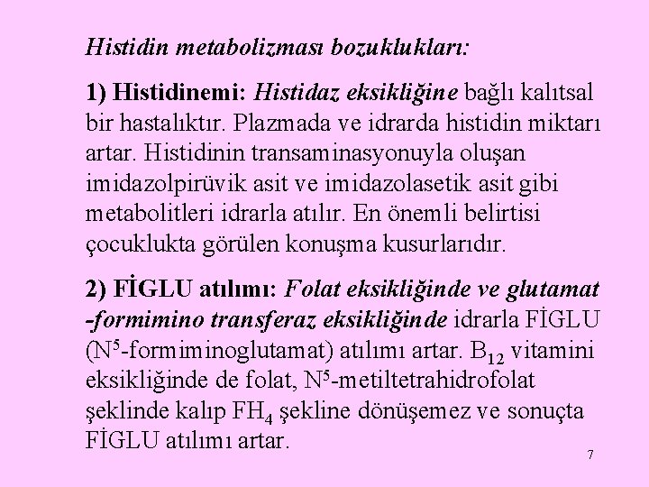 Histidin metabolizması bozuklukları: 1) Histidinemi: Histidaz eksikliğine bağlı kalıtsal bir hastalıktır. Plazmada ve idrarda